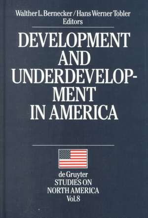 Development and Underdevelopment in America: Contrasts of Economic Growth in North and Latin America in Historical Perspective de Walther L. Bernecker