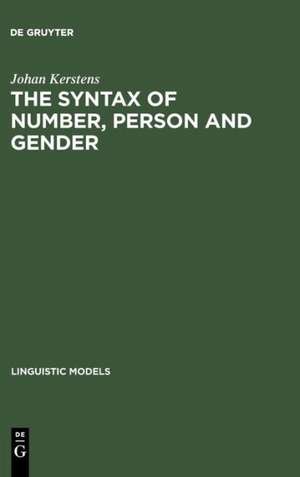 The Syntax of Number, Person and Gender: A Theory of Phi-Features de Johan Kerstens