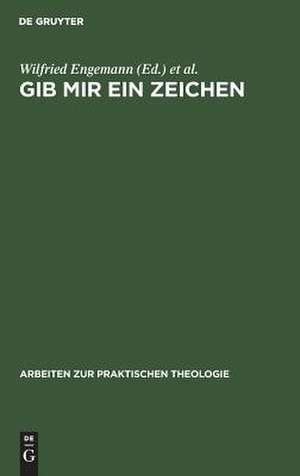 Gib mir ein Zeichen: Zur Bedeutung der Semiotik für theologische Praxis- und Denkmodelle de Wilfried Engemann