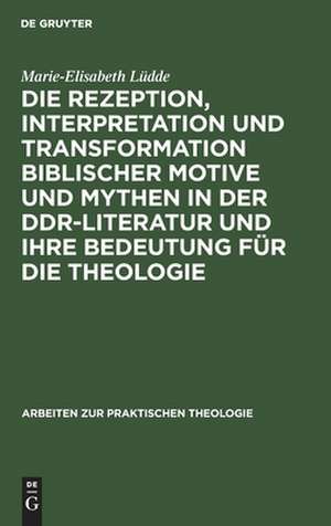 Die Rezeption, Interpretation und Transformation biblischer Motive und Mythen in der DDR-Literatur und ihre Bedeutung für die Theologie de Marie-Elisabeth Lüdde