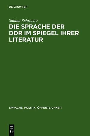 Die Sprache der DDR im Spiegel ihrer Literatur: Studien zum DDR-typischen Wortschatz de Sabina Schroeter