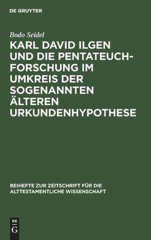 Karl David Ilgen und die Pentateuchforschung im Umkreis der sogenannten Älteren Urkundenhypothese: Studien zur Geschichte der exegetischen Hermeneutik in der späten Aufklärung de Bodo Seidel