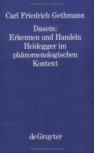 Dasein : Erkennen und Handeln: Heidegger im phänomenologischen Kontext de Carl F. Gethmann