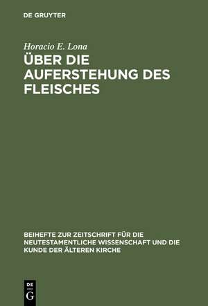 Über die Auferstehung des Fleisches: Studien zur frühchristlichen Eschatologie de Horacio E. Lona