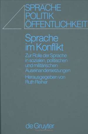 Sprache im Konflikt: Zur Rolle der Sprache in sozialen, politischen und militärischen Auseinandersetzungen de Ruth Reiher