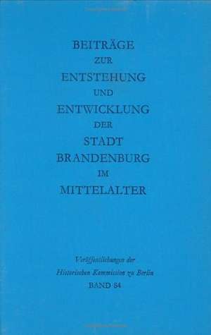 Beiträge zur Entstehung und Entwicklung der Stadt Brandenburg im Mittelalter de Winfried Schich