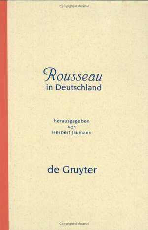 Rousseau in Deutschland: Neue Beiträge zur Erforschung seiner Rezeption de Herbert Jaumann