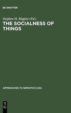 The Socialness of Things: Essays on the Socio-Semiotics of Objects de Stephen H. Riggins