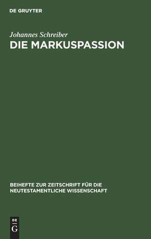 Die Markuspassion: Eine redaktionsgeschichtliche Untersuchung de Johannes Schreiber