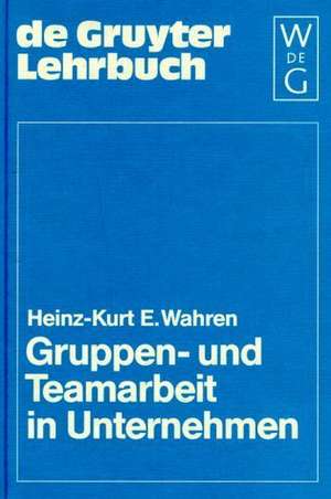 Gruppen- und Teamarbeit in Unternehmen de Heinz-Kurt E. Wahren