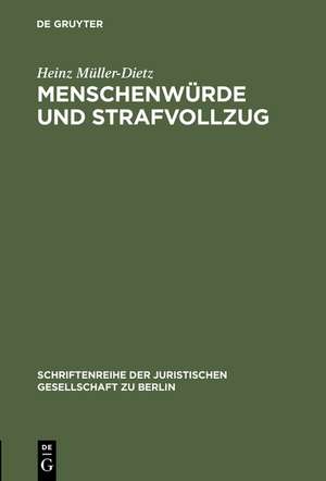 Menschenwürde und Strafvollzug: Erweiterte Fassung eines Vortrages gehalten vor der Juristischen Gesellschaft zu Berlin am 20. Oktober 1993 de Heinz Müller-Dietz