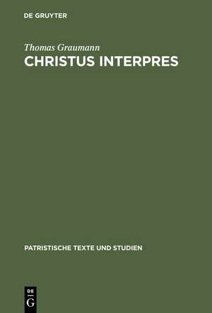 Christus interpres: Die Einheit von Auslegung und Verkündigung in der Lukaserklärung des Ambrosius von Mailand de Thomas Graumann