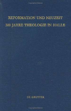 Reformation und Neuzeit: 300 Jahre Theologie in Halle de Udo Schnelle