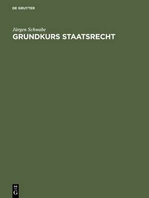 Grundkurs Staatsrecht: Eine Einführung für Studienanfänger de Jürgen Schwabe