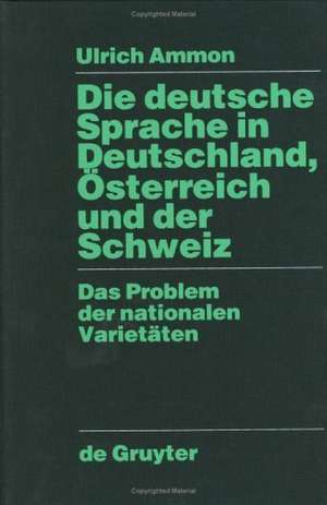 Die deutsche Sprache in Deutschland, Österreich und der Schweiz: Das Problem der nationalen Varietäten de Ulrich Ammon