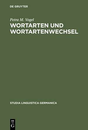 Wortarten und Wortartenwechsel: Zu Konversion und verwandten Erscheinungen im Deutschen und in anderen Sprachen de Petra M. Vogel