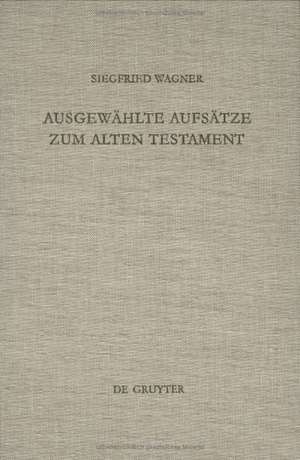 Ausgewählte Aufsätze zum Alten Testament de Siegfried Wagner