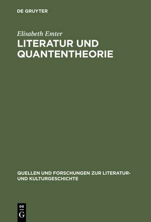 Literatur und Quantentheorie: Die Rezeption der modernen Physik in Schriften zur Literatur und Philosophie deutschsprachiger Autoren (1925-1970) de Elisabeth Emter