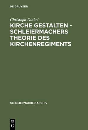 Kirche gestalten - Schleiermachers Theorie des Kirchenregiments de Christoph Dinkel