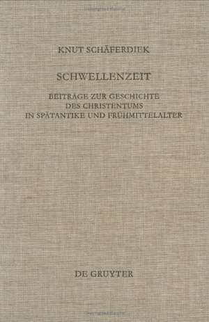 Schwellenzeit: Beiträge zur Geschichte des Christentums in Spätantike und Frühmittelalter de Knut Schäferdiek