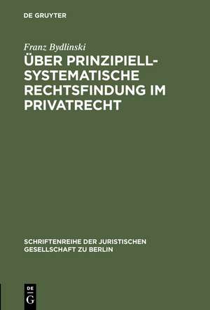 Über prinzipiell-systematische Rechtsfindung im Privatrecht: Vortrag gehalten vor der Juristischen Gesellschaft zu Berlin am 17. Mai 1995 de Franz Bydlinski