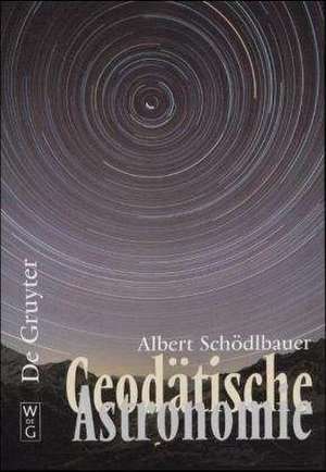 Geodätische Astronomie: Grundlagen und Konzepte de Albert Schödlbauer