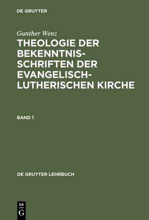 Theologie der Bekenntnisschriften der evangelisch-lutherischen Kirche: Eine historische und systematische Einführung in das Konkordienbuch de Gunther Wenz