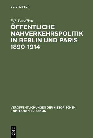 Öffentliche Nahverkehrspolitik in Berlin und Paris 1890-1914: Strukturbedingungen, politische Konzeptionen und Realisierungsprobleme de Elfi Bendikat