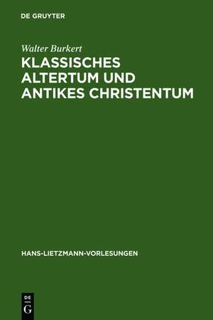 Klassisches Altertum und antikes Christentum: Probleme einer übergreifenden Religionswissenschaft de Walter Burkert