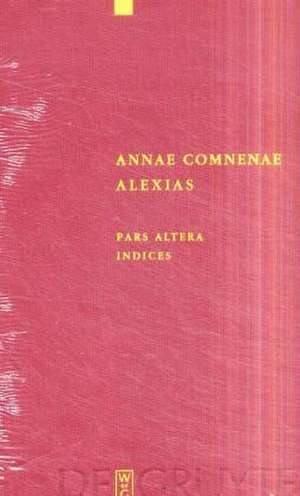 Annae Comnenae Alexias: Pars prior: Prolegomena et Textus. Pars altera: Indices de Diether R. Reinsch