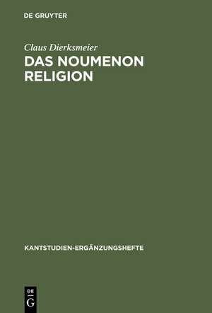 Das Noumenon Religion: Eine Untersuchung zur Stellung der Religion im System der praktischen Philosophie Kants de Claus Dierksmeier