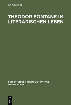 Theodor Fontane im literarischen Leben: Zeitungen und Zeitschriften, Verlage und Vereine de Roland Berbig