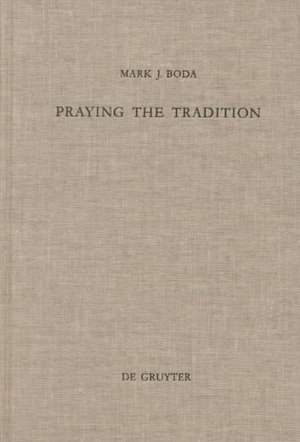 Praying the Tradition: The Origin and the Use of Tradition in Nehemiah 9 de Mark J. Boda