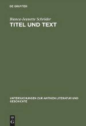 Titel und Text: Zur Entwicklung lateinischer Gedichtüberschriften. Mit Untersuchungen zu lateinischen Buchtiteln, Inhaltsverzeichnissen und anderen Gliederungsmitteln de Bianca-Jeanette Schröder