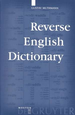 Reverse English Dictionary: Based on Phonological and Morphological Principles de Gustav Muthmann