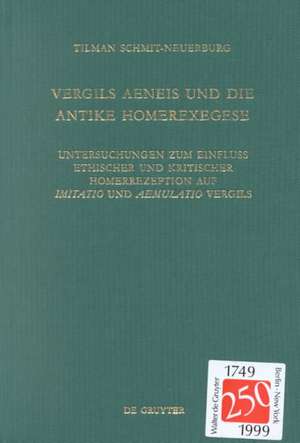 Vergils Äneis und die antike Homerexegese: Untersuchungen zum Einfluß ethischer und kritischer Homerrezeption auf imitatio und aemulatio Vergils de Tilman Schmit-Neuerburg