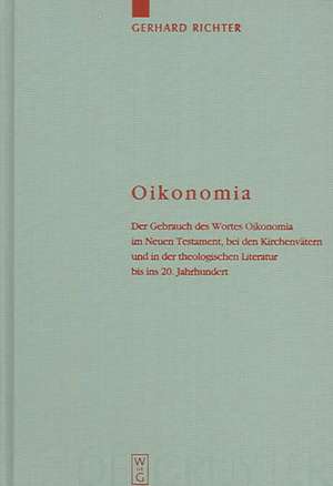 Oikonomia: Der Gebrauch des Wortes Oikonomia im Neuen Testament, bei den Kirchenvätern und in der theologischen Literatur bis ins 20. Jahrhundert de Gerhard Richter