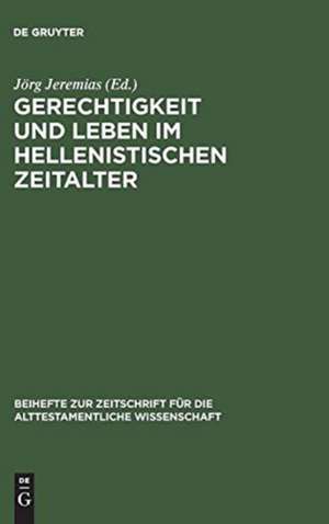 Gerechtigkeit und Leben im hellenistischen Zeitalter: Symposium anläßlich des 75. Geburtstags von Otto Kaiser de Jörg Jeremias