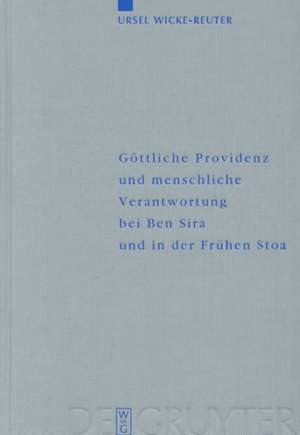 Göttliche Providenz und menschliche Verantwortung bei Ben Sira und in der Frühen Stoa de Ursel Wicke-Reuter