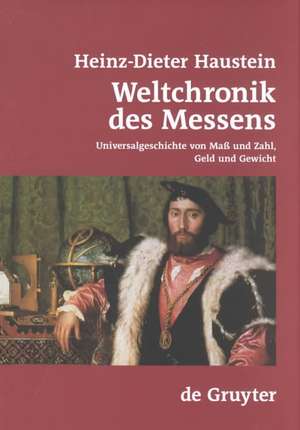 Weltchronik des Messens: Universalgeschichte von Maß und Zahl, Geld und Gewicht de Heinz-Dieter Haustein