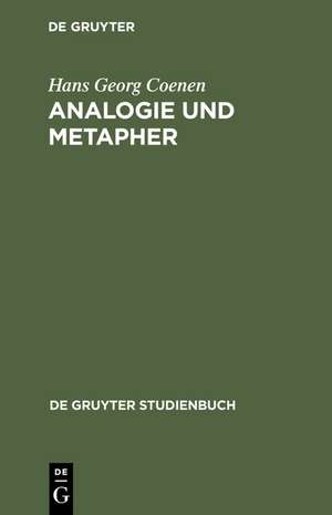 Analogie und Metapher: Grundlegung einer Theorie der bildlichen Rede de Hans Georg Coenen