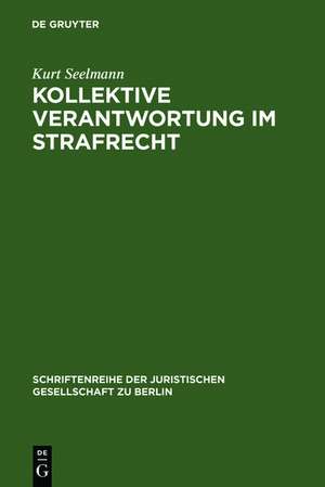 Kollektive Verantwortung im Strafrecht: Vortrag gehalten vor der Juristischen Gesellschaft zu Berlin am 18. April 2001 de Kurt Seelmann