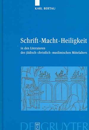 Schrift - Macht - Heiligkeit: In den Literaturen des jüdisch-christlich-muslimischen Mittelalters de Karl Bertau