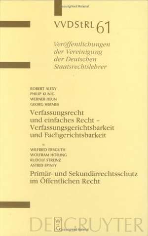 Verfassungsrecht und einfaches Recht - Verfassungsgerichtsbarkeit und Fachgerichtsbarkeit. Primär- und Sekundärrechtsschutz im Öffentlichen Recht: Berichte und Diskussionen auf der Tagung der Vereinigung der Deutschen Staatsrechtslehrer in Würzburg vom 3. bis 6. Oktober 2001 de Robert Alexy