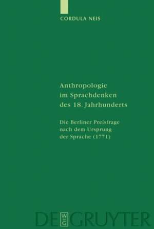 Anthropologie im Sprachdenken des 18. Jahrhunderts: Die Berliner Preisfrage nach dem Ursprung der Sprache (1771) de Cordula Neis