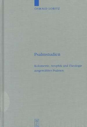 Psalmstudien: Kolometrie, Strophik und Theologie ausgewählter Psalmen de Oswald Loretz