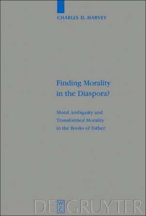 Finding Morality in the Diaspora?: Moral Ambiguity and Transformed Morality in the Books of Esther de Charles D. Harvey