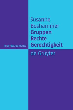 Gruppen, Recht, Gerechtigkeit: Die moralische Begründung der Rechte von Minderheiten de Susanne Boshammer