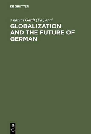 Globalization and the Future of German: With a Select Bibliography de Andreas Gardt