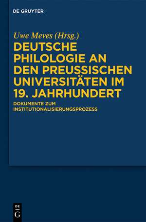 Deutsche Philologie an den preußischen Universitäten im 19. Jahrhundert: Dokumente zum Institutionalisierungsprozess de Uwe Meves